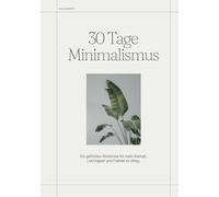 30 Tage Minimalismus: Ein geführtes Workbook für mehr Klarheit, Leichtigkeit und Freiheit im Alltag