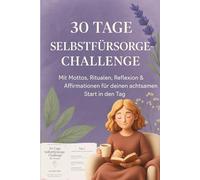 30 Tage Selbstfürsorge - Dein Impulsbuch für innere Ruhe & Balance: Mit Mottos, Ritualen, Journaling & Affirmationen für Frauen - als druckbares & ... tägliche Auszeit für Körper, Geist und Seele)