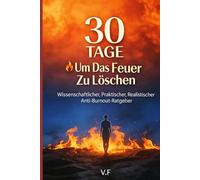 30 Tage um das Feuer zu löschen: Wissenschaftlicher Anti-Burnout-Leitfaden