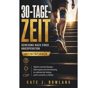 30-TAGE-ZEIT Genesung nach einer Knieoperation Aktivitätsbuch: Tägliche mentale Übungen, Gehirnspiele und Unterstützung, um während der Heilung positiv und aktiv zu bleiben
