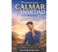 30 técnicas para calmar la ansiedad en minutos: Cómo bajar la activación y recuperar calma en momentos reales (Regulación del Sistema Nervioso)