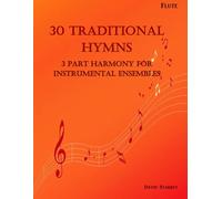 30 Traditional Hymns for Instrumental Ensembles - Flute: 3 Part Harmony (30 Traditional Hymns in 3 Part Harmony for Instrumental Ensembles)