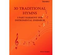 30 Traditional Hymns for Instrumental Ensembles - Trumpet: 3 Part Harmony (30 Traditional Hymns in 3 Part Harmony for Instrumental Ensembles)