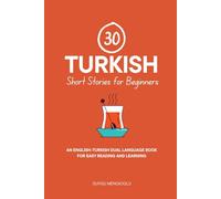 30 Turkish Short Stories for Beginners: An English-Turkish Dual-Language Book for Easy Reading and Learning (Dual-Language Short Stories for Beginners)