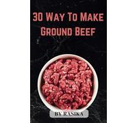 30 way to cook ground beef: Quick and Delicious 30 Dinner Recipes with Ground Beef
