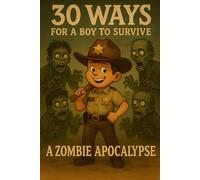 30 Ways for a Boy to Survive a Zombie Apocalypse: A hilariously useful survival guide for kids with brains (that zombies want) (Disaster Survival for Boys)