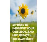 30 Ways to Improve Your Life and Outlook Today!