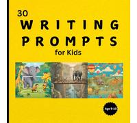 30 Writing Prompts for Kids-(Age 5-10 years).: Unlocking Creativity: Visual Prompts Enhance Writing Skills for Kids-A Fun and Visual Approach to Boost Young Minds