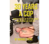 30 Years a Cop: What It's Really Like to Put on a Badge and Risk Your Life Every Day