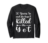 30 Years in and She Hasn't Killed Me Yet 30th Anniversary Long Sleeve T-Shirt