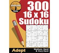300 16x16 Sudoku Puzzles for Adults: Medium to Very Hard Mega Sudoku for Fun, and a Great Brain Workout to Keep your Mind Active