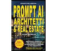 300 +5 PROMPT AI PER ARCHITETTI E AGENTI IMMOBILIARI: Guida pratica per ottimizzare i tempi e scalare la produttività nel settore tecnico e immobiliare. (Protocolli Operativi AI)