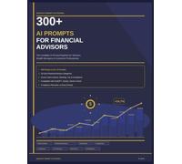 300+ AI Prompts for Financial Advisors: Ready-to-Use Scripts for Financial Advisors, Wealth Managers & Investment Professionals