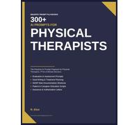 300+ AI Prompts for Physical Therapists: The Practical AI Prompt Playbook for Physical Therapists, PTAs & Rehab Directors