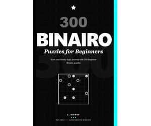 300 Binairo Puzzles for Beginners: Start your binary logic journey with 300 beginner Binairo puzzles (ClevrHavens Binairo)