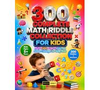300 Complete Math Riddle Collection for Kids Ages 5 and Up: Number sense, patterns, addition, subtraction, time-telling, coin identification, shape ... deduction - complete coverage in one book