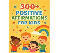 300+ Daily Positive Affirmations for Kids: Boost Confidence and Emotional Resilience: Help Kids Ages 4-8 Develop Self-Love, Positive Thinking, and a Calm, Happy Mindset