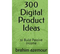 300 Digital Product Ideas: to Build Passive Income