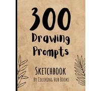 300 Drawing Prompts Sketchbook: Book With 300 Drawing Prompts for Artists!: Drawing Prompt Book for Teens and Adults