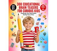 300 Educational Brain Teasers for Curious Kids Ages 5+: Explore Knowledge Through Fun Brain Activities, Creative Questions, Mental Exercises and Educational Puzzle Games for Kids & Adults