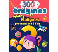 300 Énigmes Drôles et Malignes pour Enfants de 8 à 9 Ans: Devinettes, casse-têtes et jeux éducatifs pour développer la logique, stimuler la mémoire et s’amuser en famille