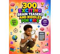 300 Exciting Brain Teaser and Riddles for Kids Ages 5+: Explore New Challenges with Tricky Questions, Puzzle Games, Creative Thinking Tasks, Fun ... and Kid-Friendly Activities for Ages 5+