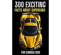 300 Exciting Facts about Supercars for Curious Kids: Power, Precision, Prestige: Supercar Insights Revealed