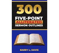 300 Five-Point Alliterated Sermon Outlines (Alliterated Sermon Outlines for Busy Pastors)
