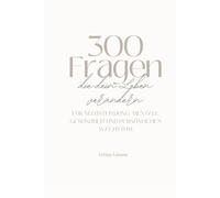 300 Fragen, die dein Leben verändern: Für Selbstfindung, mentale Gesundheit und persönliches Wachstum: Tägliche Reflexionsfragen für mehr Klarheit, ... Wegweiser zu einem bewussteren Leben.