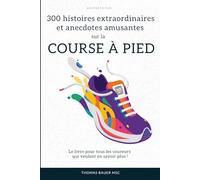 300 histoires extraordinaires et anecdotes amusantes sur la course à pied: Le livre pour tous les coureurs qui veulent en savoir plus !