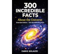 300 Incredible Facts About the Universe EXTENDED version: The Universe is the greatest mystery humanity has ever faced . Amazing fact series. (AMAZING FACTS IN THE WORLD)