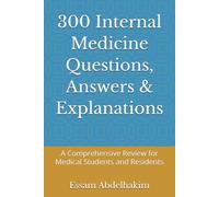 300 Internal Medicine Questions, Answers & Explanations: A Comprehensive Review for Medical Students and Residents (MCQs & Clinical Scenarios Series)