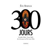 300 Jours - 13 juillet 1944 - 9 mai 1945 : dix mois pour en finir avec Hitler