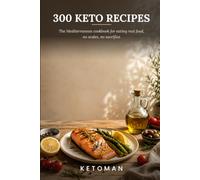 300 Keto Recipes: The Mediterranean Cookbook for Eating Real Food - No Scales, No Sacrifice (ketoman)