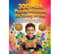 300 Math Puzzle Missions for Young Brains Ages 5+: Build Unshakeable Focus, Mathematical Fluency, Problem-Solving Confidence with Engaging Word Math, ... Real-World Logic Missions for Kids & Adults