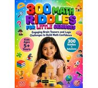 300 Math Riddles for Little Geniuses for Kids Ages 5 and Up: Builds Mental Stamina & Focus: With 300 puzzles to solve, children gradually develop ... ability to concentrate on complex problems