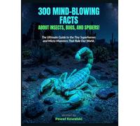 300 Mind-Blowing Facts About Insects, Bugs, and Spiders!: The Ultimate Guide to the Tiny Superheroes and Micro-Monsters That Rule Our World
