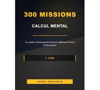 300 MISSIONS - CALCUL MENTAL: Le cahier d'entraînement intensif | Méthode Chrono-Performance - Solutions incluses