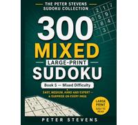 300 Mixed Large-Print Sudoku: 300 Puzzles • One Puzzle Per Page • Full Solutions at the Back • Senior-Friendly Large Print (The Peter Stevens Sudoku Collection)