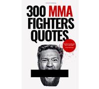 300 MMA Fighters’ Quotes: Wisdom, Grit, and Inspiration from the Octagon's Greatest Warriors