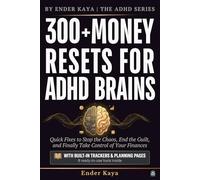 300+ Money Resets For ADHD Brains: Quick Fixes to Stop the Chaos, End the Guilt, and Finally Take Control of Your Finances (BY ENDER KAYA ⎮ THE ADHD SERIES)