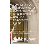 300 Must-Know Vocabulary Words 200 Phrasal Verbs &100 Idioms for Bank PO Competitive Exams: Essential Words, Phrases, and Idioms for Exam Success and Beyond.