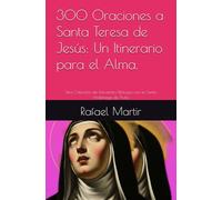 300 Oraciones a Santa Teresa de Jesús: Un Itinerario para el Alma.: Una Colección de Trescientos Diálogos con la Santa Andariega de Ávila.