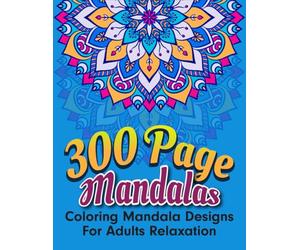 300 Page Mandalas Coloring Mandala Designs for Adults Relaxation: Colouring Book for Adult Relaxation 150 Amazing and Stress Relieving Patterns
