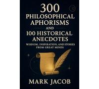 300 Philosophical Aphorisms and 100 Historical Anecdotes: Wisdom, Inspiration, and Curious Stories from Great Thinkers and Figures Who Changed History ... for Personal Growth and Inner Well-Being