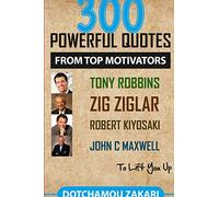 300 powerful quotes from top motivators Tony Robbins Zig Ziglar Robert Kiyosaki John Maxwell … to lift you up.
