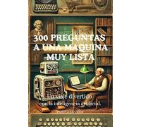 300 preguntas a una maquina muy lista: Un viaje divertido con la inteligencia artificial