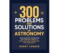300 Problems and Solutions in Astronomy: From Celestial Coordinates and Planetary Orbits to Stars, Galaxies, Cosmology, and Exoplanets (Astronomy for All)