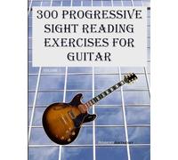 300 Progressive Sight Reading Exercises for Guitar: Volume 1