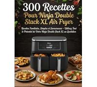 300 Recettes Pour Ninja Double Stack XL Air Fryer: Recettes Familiales, Simples et Savoureuses - Utilisez Tout le Potentiel de Votre Ninja Double Stack XL au Quotidien